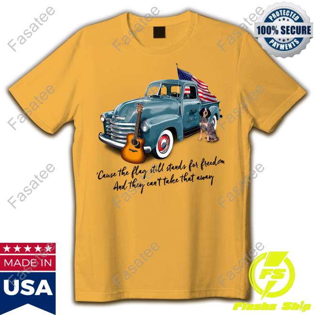 Cause The Flag Still Stands For Freedom And They Can't Take That Wrong Shirt