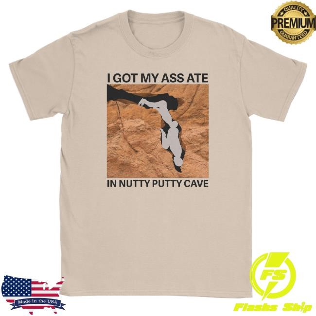 Official Worst Shirts Merch I Got My Ass Ate In Nutty Putty Cave Classic Shirt