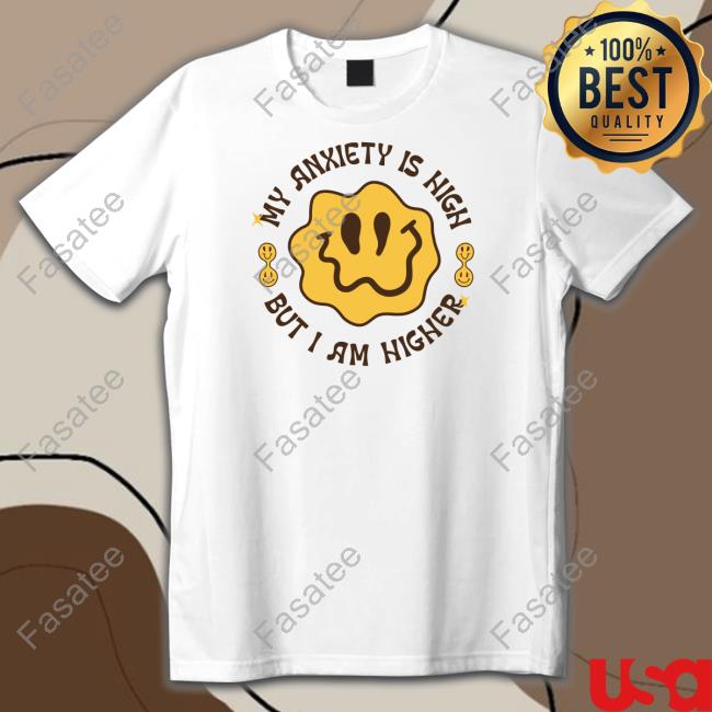 My Anxiety Is High But I Am Higher Shirts Gotfunny Merch