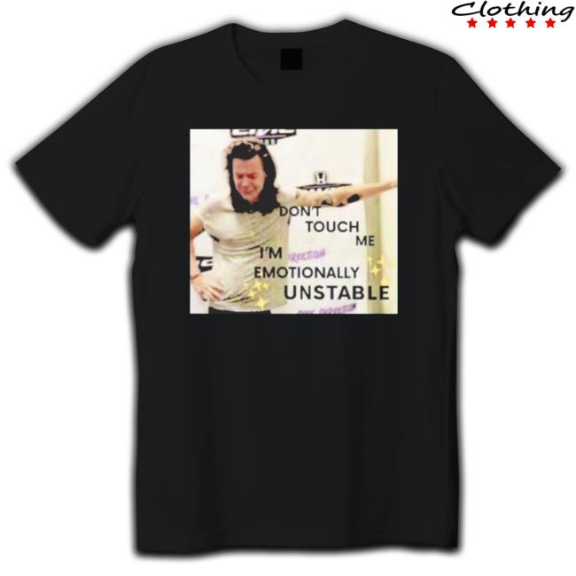 Don’T’ Touch Me I’M Emotionally Unstable Shirts