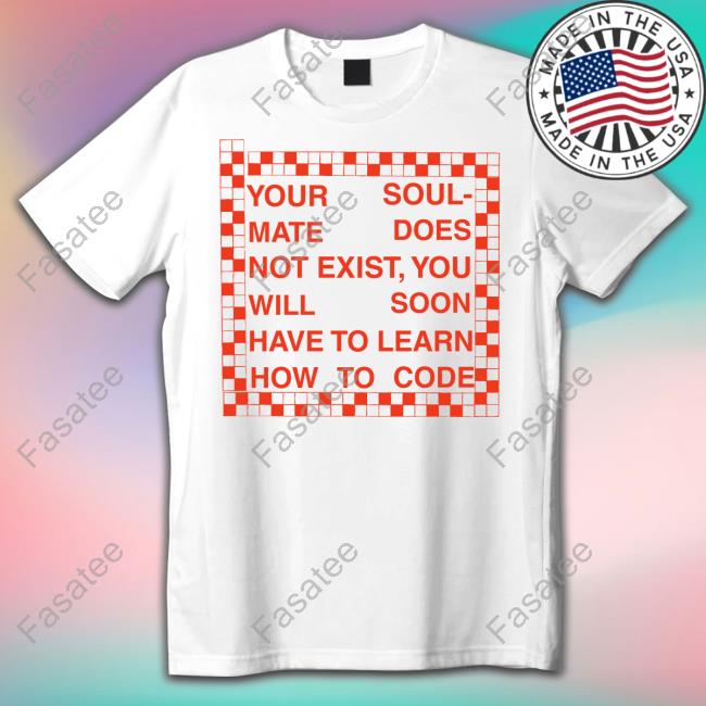 Your Soul Mate Does Not Exist You Will Soon Have To Learn How To Code Long Sleeve