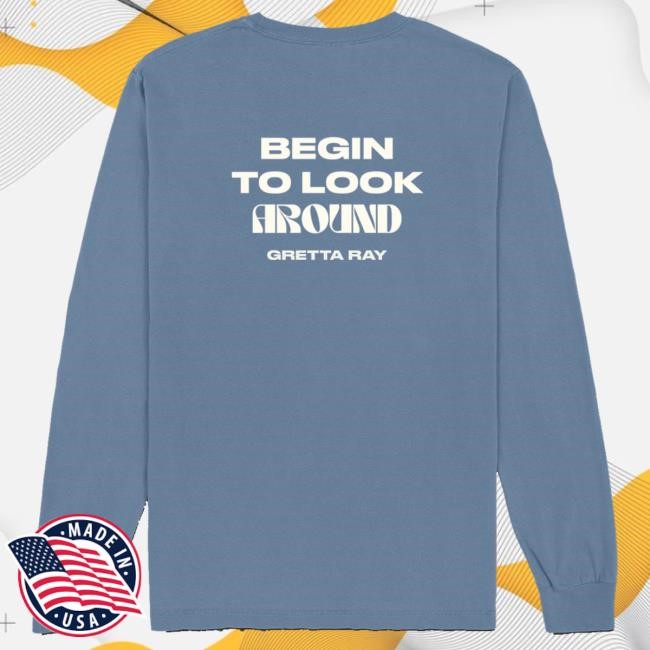 Official Gretta Ray Store Merch Begin To Look Around Blue Long Sleeve t-shirt, hoodie, tank top, sweater and long sleeve t-shirt