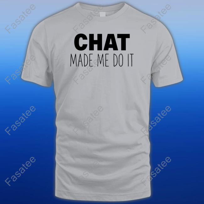 Chat Made Me Do It T-Shirt
