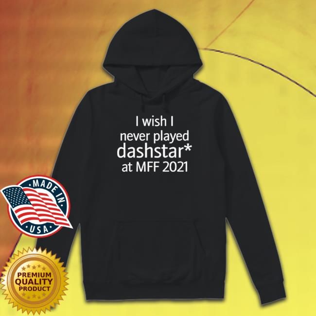 I Wish I Never Played Dashstar At Mff 2021 T-Shirt I Wish I Never Played Dashstar At Mff 2021 Crewneck Sweatshirt
