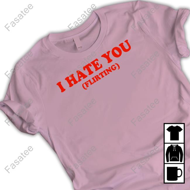 I Hate You Flirting T-Shirt Moximimi Store
