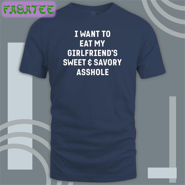Shirts That Go Hard I Want To Eat My Gf's A-Hole T-Shirt