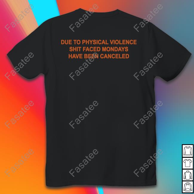 Due To Physical Violence Shit Faced Mondays Have Been Canceled Sweatshirt Due To Physical Violence Shit Faced Mondays Have Been Canceled New Shirt