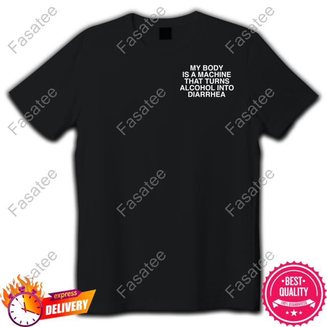 My Body Is A Machine That Turns Alcohol Into Diarrhea Long Sleeve T-Shirt Assholes Live Forever