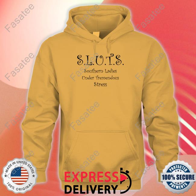 Sluts Southern Ladies Under Tremendous Stress Shirt
