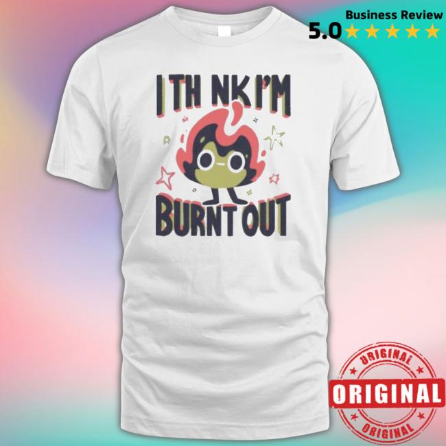Official I Think I’m Burnt Out Shirt