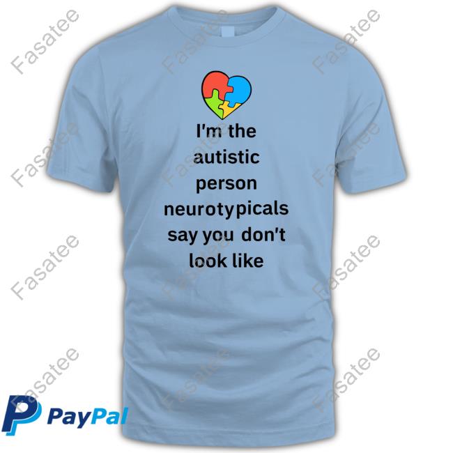 Spicyautism I'm The Autistic Person Neurotypicals Say You Don't Look Like Shirt