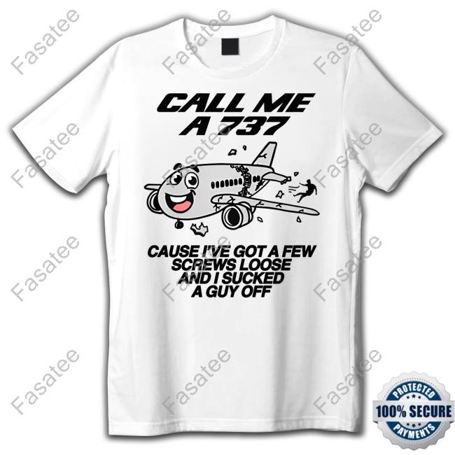 Shirts That Go Hard Call Me A 737 Cause I've Got A Few Screws Loose And I Sucked A Guy Off Sweatshirt