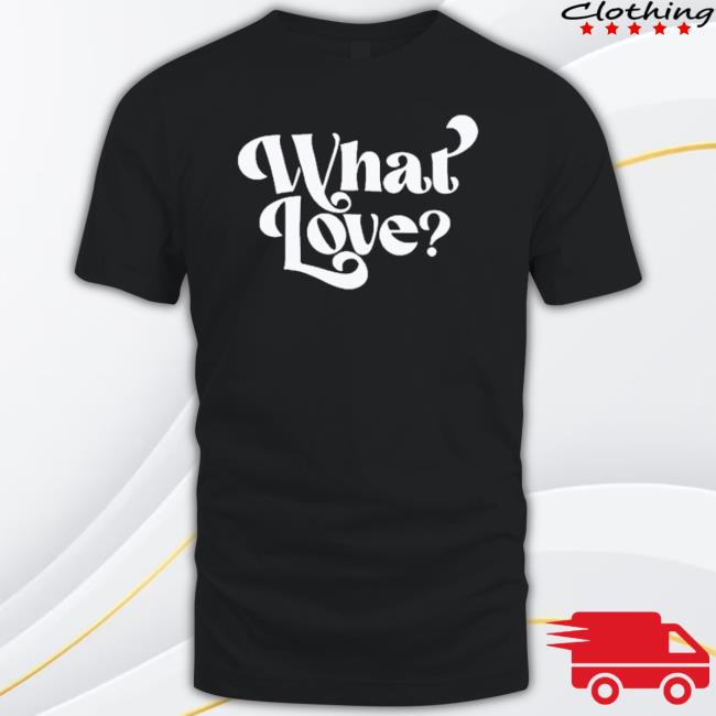 Trending What Love 2023 t-shirt, hoodie, tank top, sweater and long sleeve t-shirt
