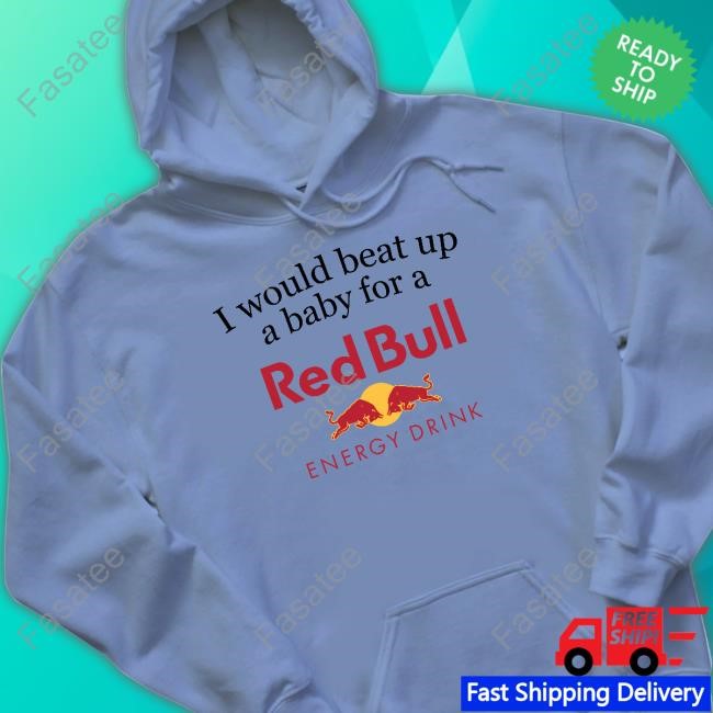 I Would Beat Up A Baby For A Red Bull Energy Drink Funny Shirt Unethical Threads Store