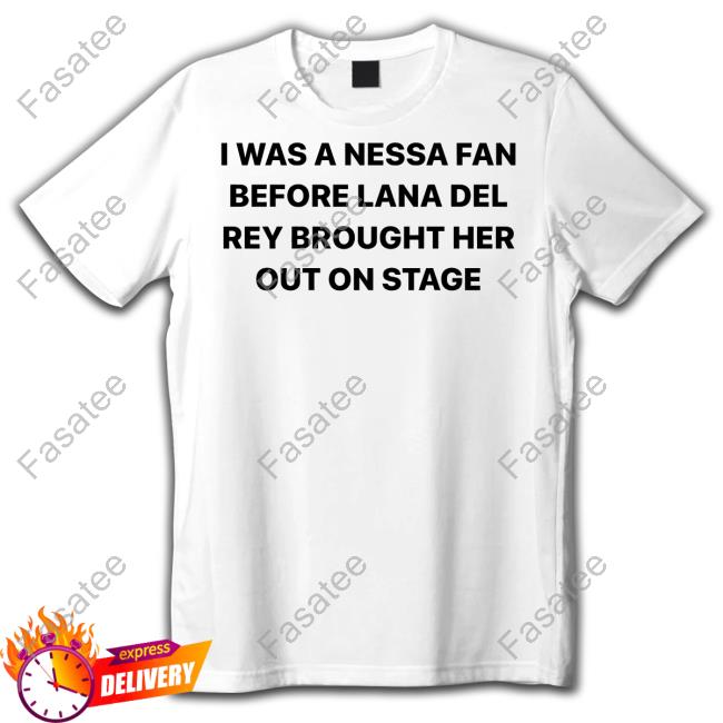 I Was A Nessa Fan Before Lana Del Rey Brought Her Out On Stage New Shirt