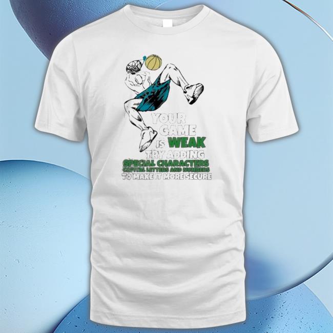 Good Your Game Is Weak Try Adding Special Characters Capital Letters And Numbers To Make It More Secure shirt, hoodie, tank top, sweater and long sleeve t-shirt