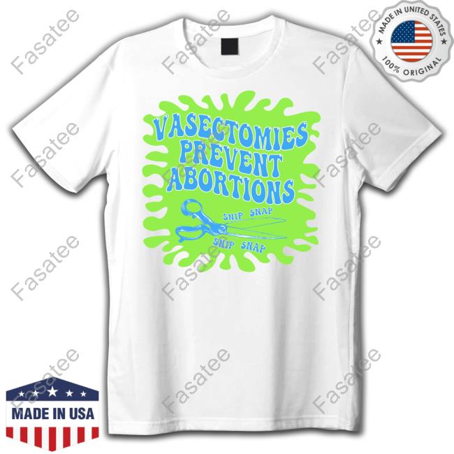 Badnewswares Vasectomies Prevent Abortions Snip Snap New Shirt