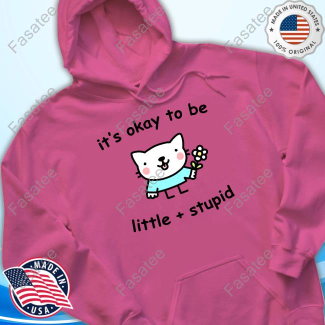 It's Okay To Be Little Stupid Sweatshirt Stinky Katie It's Okay To Be Little Stupid Hoodie