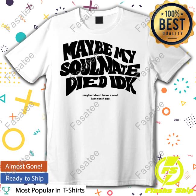 Maybe My Soulmate Died Idk Tee Iamnotshane