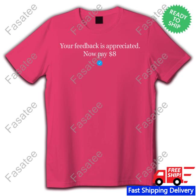 Your Feedback Is Appreciated Now Pay $8 Shirt Elon Musk