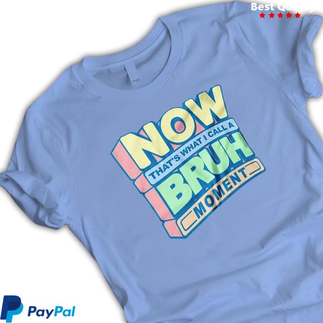 Now That’S What I Call A Bruh Moment shirt, hoodie, tank top, sweater and long sleeve t-shirt