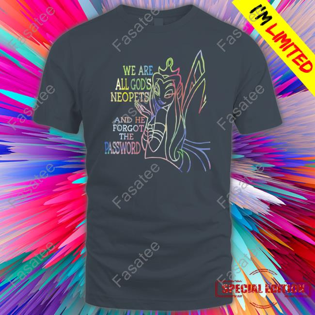 We Are All God's Neopets And He Forgot The Password T Shirt