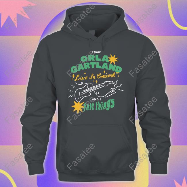Orla Gartland Merch I Saw Orla Gartland Live In Concert And I Felt Things T Shirt Orla Gartland Store I Saw Orla Gartland Live In Concert And I Felt Things Hoodie