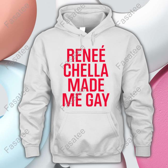 Official Reneé Chella Made Me Gay T-Shirt, Hoodie, Tank Top, Sweater And Long Sleeve T-Shirt Reneerapp