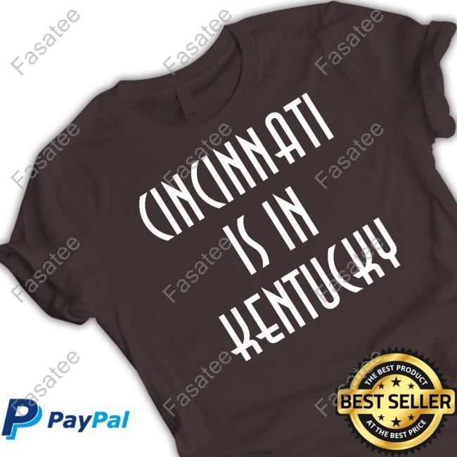 Cincinnati Is In Kentucky Shirts Cincinnati Is In Kentucky Tee