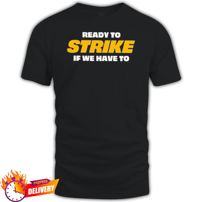 Ready To Strike If We Have To Ups Teamsters United shirt