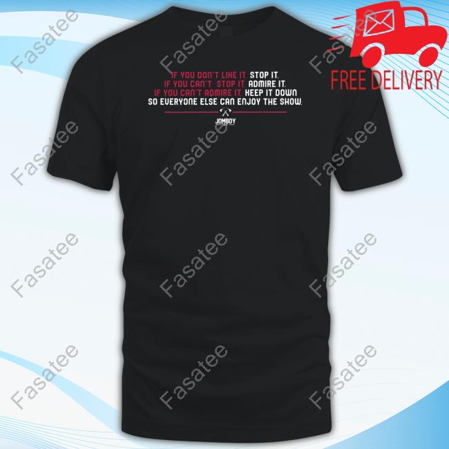 If You Don't Like It Stop It If You Can't Stop It Admire It Shirt