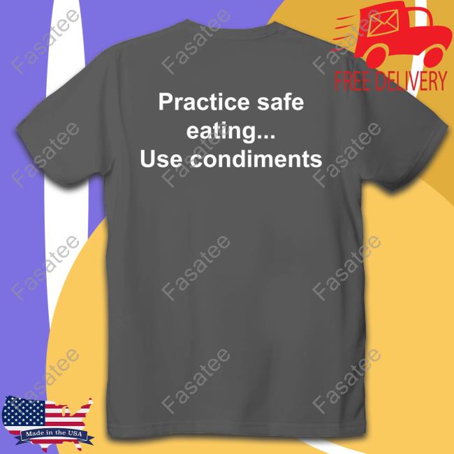 Practice Safe Eating Use Condiments T Shirt Goodshirts Practice Safe Eating Use Condiments Official Shirt