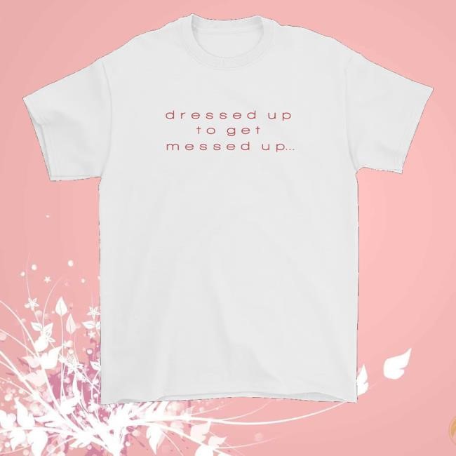Louise Store Dressed Up To Get Messed Up Long Sleeve Shirt