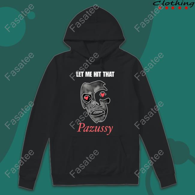 Let Me Hit That Pazussy Sweatshirt