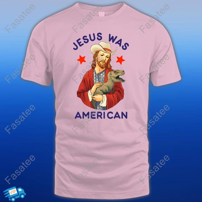 Jesus Was American Shirt, T Shirt, Hoodie, Sweater, Long Sleeve T-Shirt And Tank Top