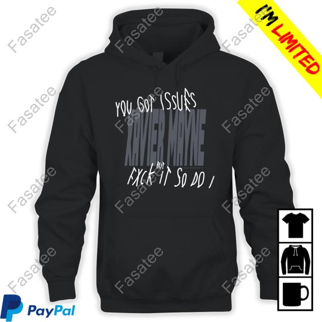 T-Shirt You Got Issues Xavier Mayne But Fxck It So Do I