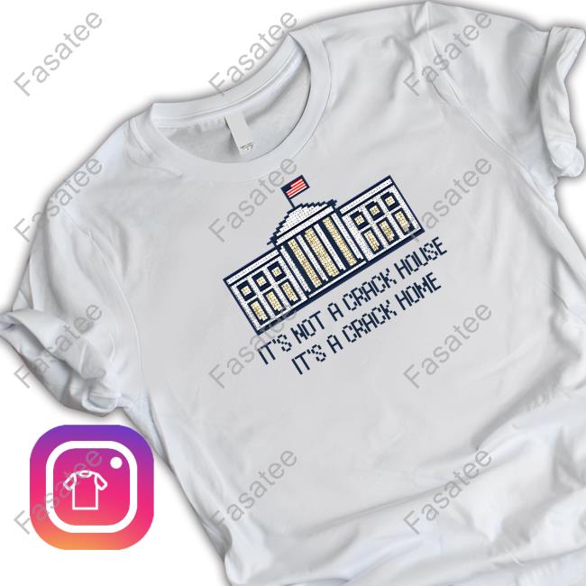 Official It's Not A Crack House It's A Crack Home T Shirt Shitheadsteve Merch