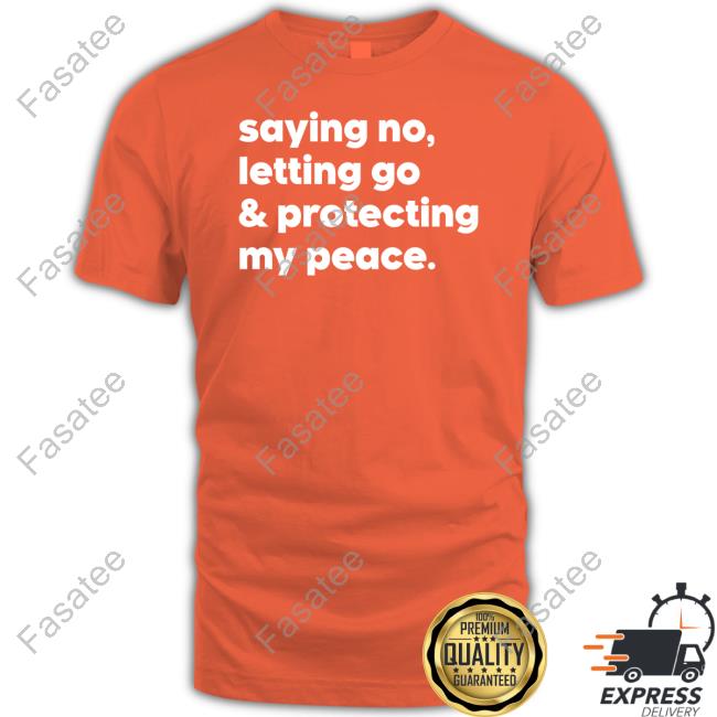 Official Saying No Letting Go And Protecting My Peace T-Shirt Official Saying No Letting Go And Protecting My Peace Sweatshirt, Tank Top And Long Sleeve Tee
