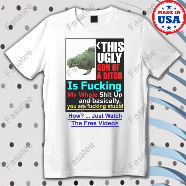This Ugly Son Of A Bitch Is Fucking My Whole Shit Up Sweatshirt