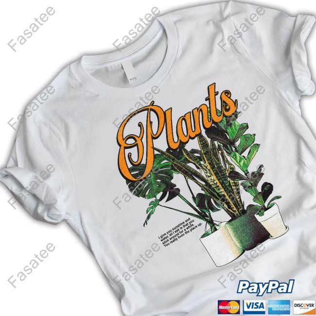 Plants I Give You Sunshine And Water All I Ask Is That You Stick Around For A While New Shirt