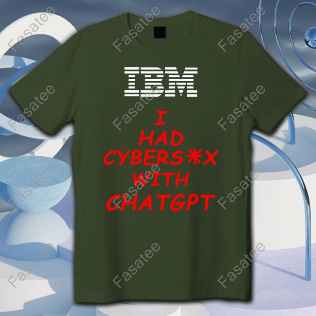Ibm I Had Cybersex With Chatgpt Tee Shirt Ibm I Had Cybersex With Chatgpt Shirts