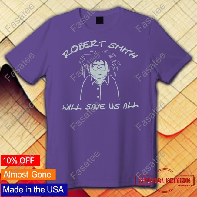 Goth Music Videos Robert Smith Will Save Us All Official Shirt