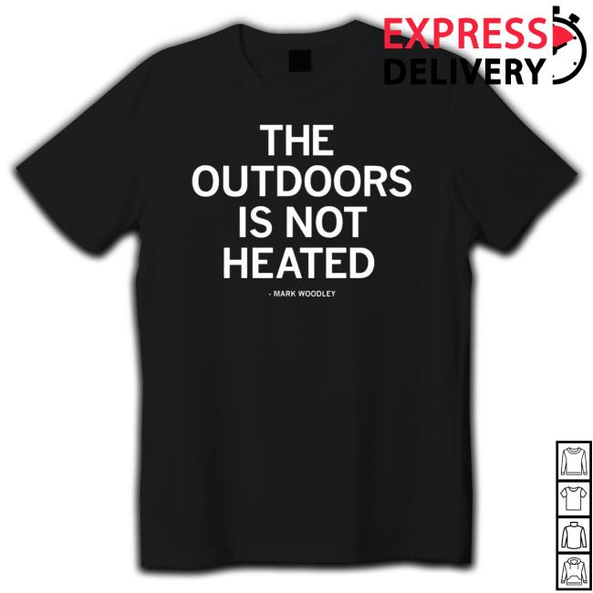 Mark Woodley The Outdoors Is Not Heated Shirt