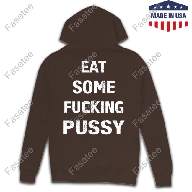 Eat Some Fucking Pussy Long Sleeve T Shirt Shirts That Go Hard