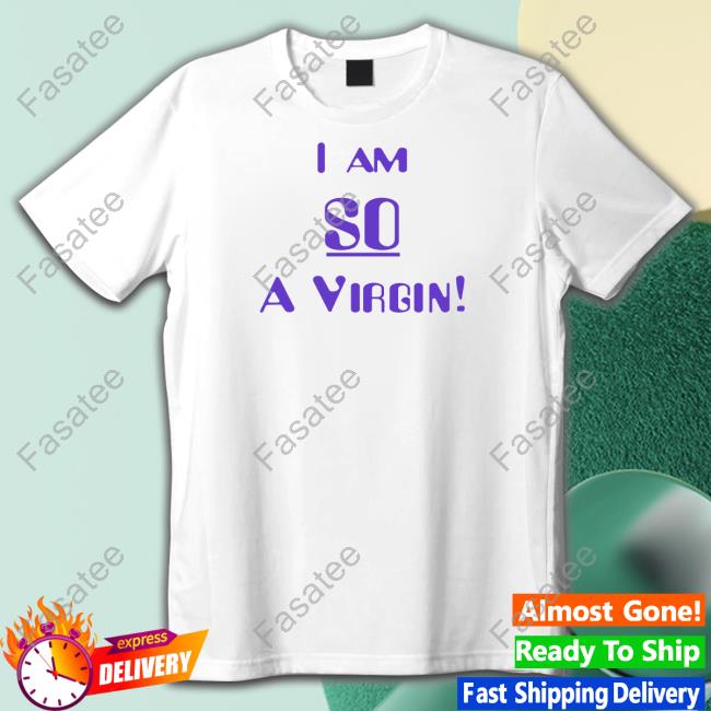 I Am So A Virgin Shirt