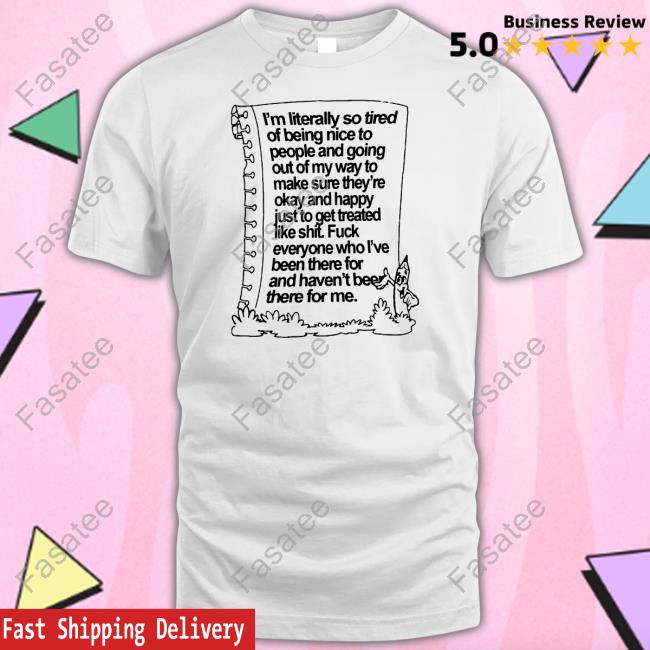 Official I'm Literally So Tired Of Being Nice T Shirt