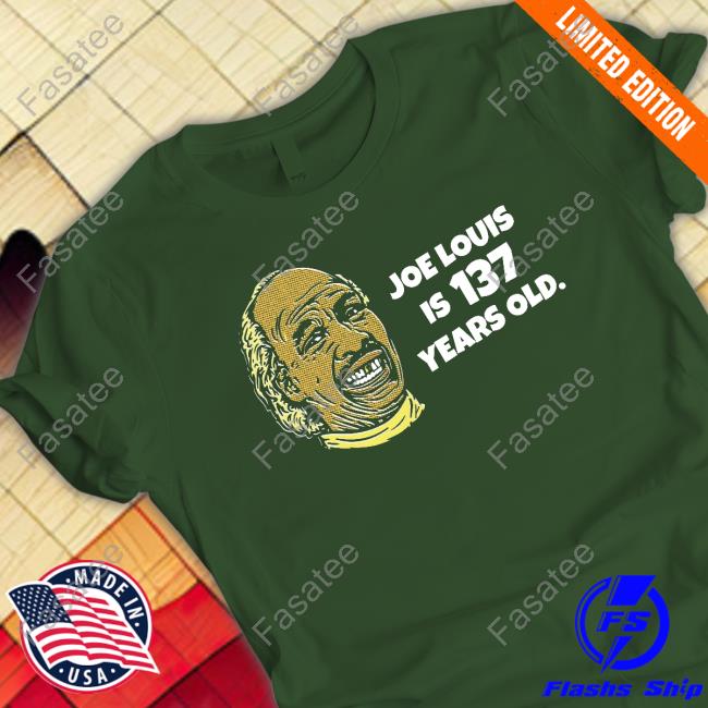 Joe Louis Is 137 Years Old T Shirt
