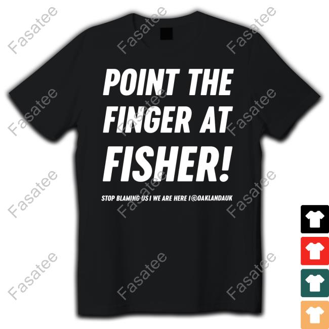 Oaklandauk Point The Finger At Fisher Shirt