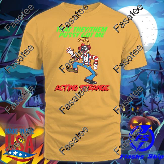 That They Them Pussy Got Me Acting Strange Tee Thegoodshirts Store