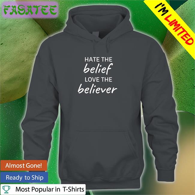 Hate The Belief Love The Believer Tees